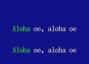 Aloha oe, aloha 0e

Aloha 0e, aloha oe
