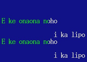 E ke onaona noho

1 ka lipo
E ke onaona noho

i ka lipo