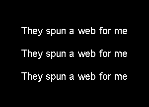 They spun a web for me

They spun a web for me

They spun a web for me