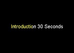 Introduction 30 Seconds