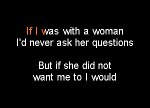 lfl was with a woman
I'd never ask her questions

But if she did not
want me to I would