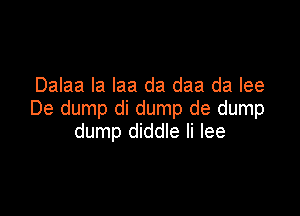 Dalaa la laa da daa da lee

De dump di dump de dump
dump diddle Ii lee