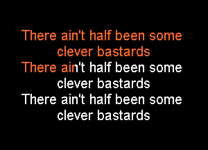 There ain't half been some
clever bastards
There ain't half been some
clever bastards
There ain't half been some
clever bastards