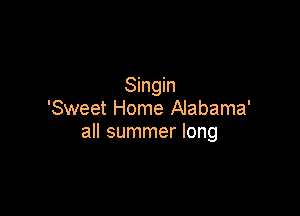 Singin

'Sweet Home Alabama'
all summer long