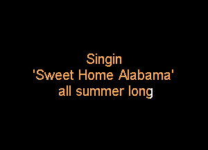 Singin

'Sweet Home Alabama'
all summer long