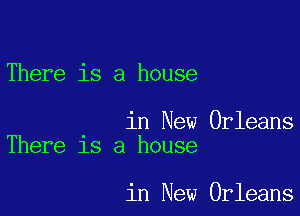 There is a house

in New Orleans
There 15 a house

in New Orleans