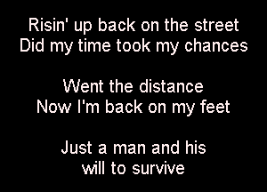 Risin' up back on the street
Did my time took my chances

Went the distance
Now I'm back on my feet

Just a man and his
will to survive