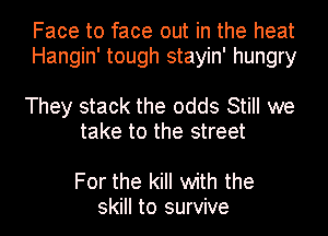 Face to face out in the heat
Hangin' tough stayin' hungry

They stack the odds Still we
take to the street

For the kill with the
skill to survive