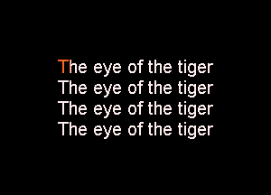 The eye of the tiger
The eye of the tiger

The eye of the tiger
The eye of the tiger