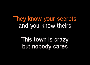 They know your secrets
and you know theirs

This town is crazy
but nobody cares