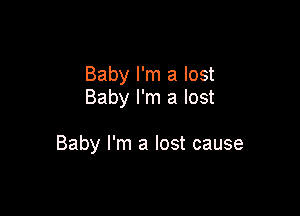 Baby I'm a lost
Baby I'm a lost

Baby I'm a lost cause