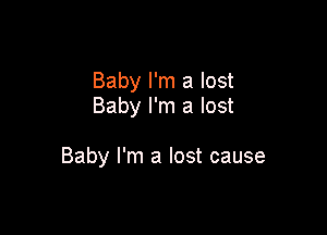 Baby I'm a lost
Baby I'm a lost

Baby I'm a lost cause