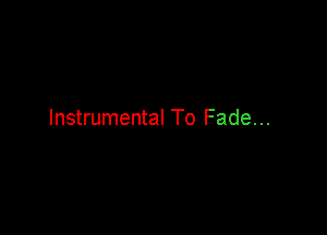 Instrumental To Fade...