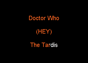 Doctor Who

(HEY)

The Tardis