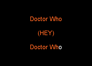 Doctor Who

(HEY)

Doctor Who