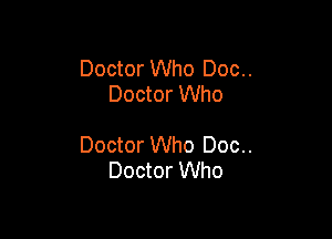 Doctor Who Doc..
Doctor Who

Doctor Who Doc..
Doctor Who