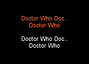 Doctor Who Doc..
Doctor Who

Doctor Who Doc..
Doctor Who