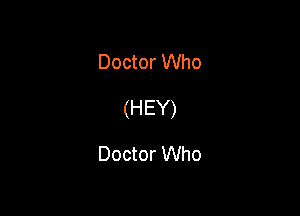 Doctor Who

(HEY)

Doctor Who