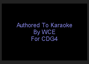 Authored To Karaoke
By WCE

For CDG4