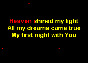 Heaven shined my light
All my dreams came true

My first night with You