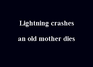 Lightning crashes

an old mother dies