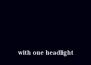 with one headlight