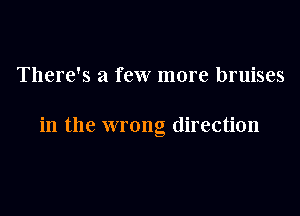 There's a few more bruises

in the wrong direction