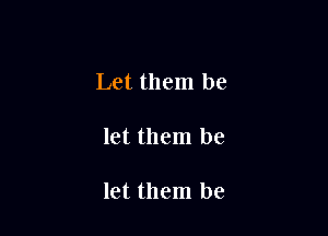 Let them be

let them be

let them be