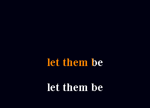 let them be

let them be