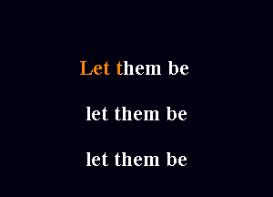 Let them be

let them be

let them be