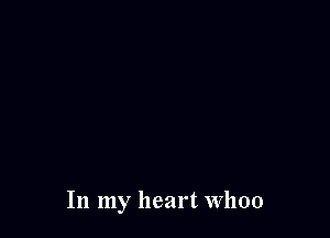 In my heart when