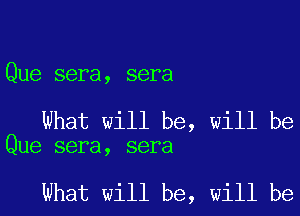 Que sera, sera

What will be, will be
Que sera, sera

What will be, will be