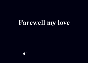 Farewell my love