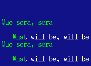 Que sera, sera

What will be, will be
Que sera, sera

What will be, will be