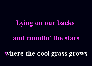 Lying on our backs
and countin' the stars

Where the cool grass grows