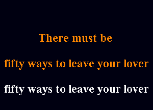 There must be
fifty ways to leave your lover

fifty ways to leave your lover