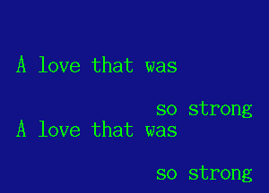 A love that was

so strong
A love that was

so strong