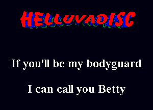 If you'll be my bodyguard

I can call you Betty
