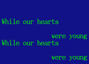 While our hearts

were young
While our hearts

were young