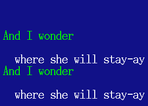 And I wonder

where she will stay-ay
And I wonder

where she will stay-ay