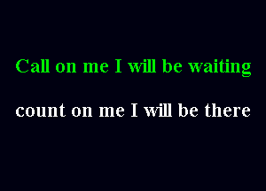 Call on me I Will be waiting

count on me I Will be there