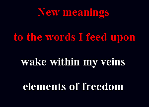 wake within my veins

elements of freedom