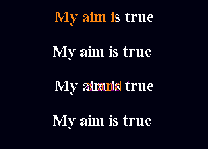 My aim is true
My aim is true

My minimum true

My aim is true