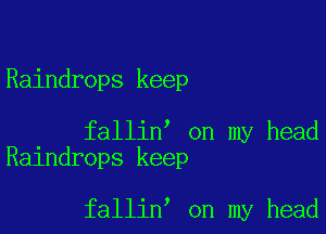 Raindrops keep

fallin' on my head
Raindrops keep

fallin on my head