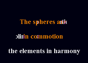The spheres antfa

)liIfln commotion

the elements in harmony