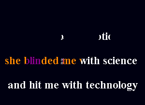 3 )ti(

she I ded me With science

and hit me with technology