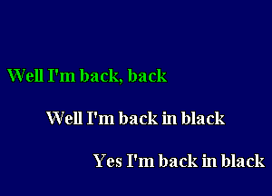 Well I'm back, back

Well I'm back in black

Yes I'm back in black