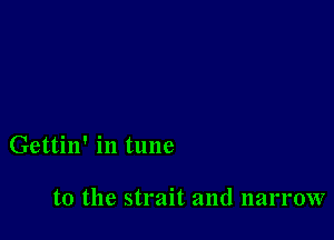 Gettin' in tune

to the strait and narrow