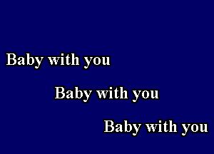 Baby With you

Baby With you

Baby with you