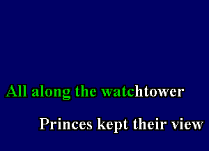 All along the watchtower

Princes kept their view